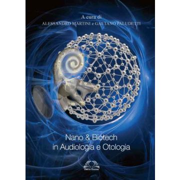NANO  &  BIOTECH in  AUDIOLOGIA  e  OTOLOGIA  [Martini - Omega Edizioni]