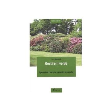 Gestire il verde. Operazioni concrete, semplici e corrette 1/ed. [Marzocchi Luca - Edagricole]