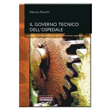 Il Governo Tecnico dell'Ospedale. Manuale di sopravvivenza per la direzione ospedaliera 2/ed.