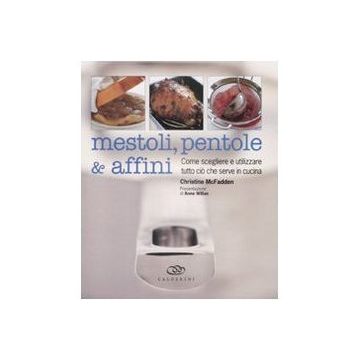 Mestoli, pentole & affini. Come scegliere e utilizzare tutto ciò che serve in cucina 1/ed. [McFadden Christine - Edagricole]