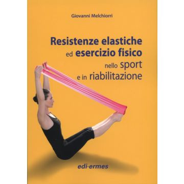 Resistenze elastiche ed esercizio fisico nello sport e in riabilitazione  [Melchiorri  - Edi Ermes]