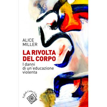 La rivolta del corpo - I danni di un'educazione violenta   [Miller - Cortina Raffaello]