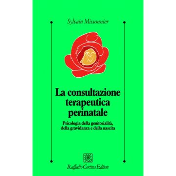 La consultazione terapeutica perinatale - Psicologia della genitorialità, della gravidanza e della nascita  [Missonnier - Cortina Raffaello]