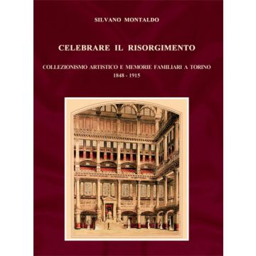 Celebrare il Risorgimento. Collezionismo artistico e memorie familiari a Torino 1848-1915