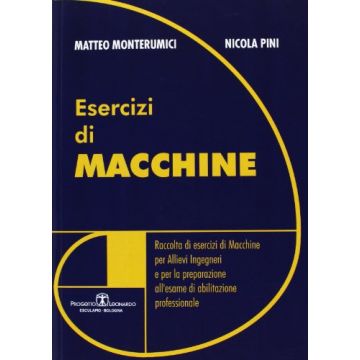 Esercizi Di Macchine. Raccolta Di Esercizi Di Macchine Per Allievi Ingegneri E Per La Preparazione All'esame Di Abilitazione Professionale