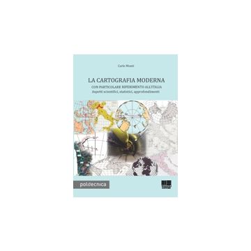 La Cartografia Moderna - Con particolare riferimento all'Italia Aspetti scientifici, statistici, approfondimenti