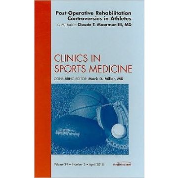Post-Operative Rehabilitation Controversies in Athletes, An Issue of Clinics in Sports Medicine
