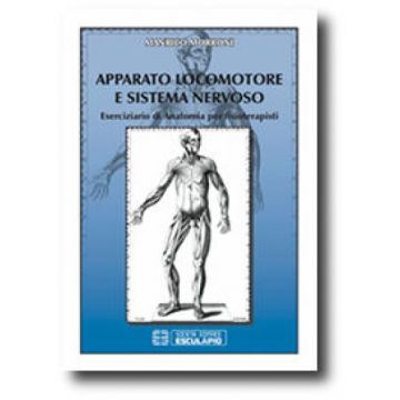 Apparato Locomotore e Sistema Nervoso. Eserciziario di Anatomia per Fisioterapisti   [Morroni - Esculapio]