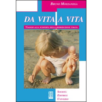 Da Vita a Vita. Viaggio alla scoperta della riproduzione umana [Mozzanega - SEU Società Editrice Universo]