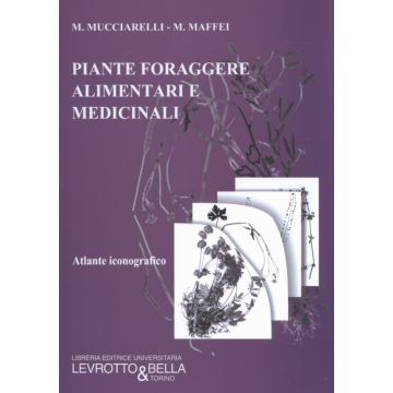 Piante foraggere alimentari e medicinali - Atlante iconografico   [Mucciarelli  - Levrotto e Bella]