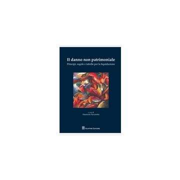 Il danno non patrimoniale. Principi, regole e tabelle per la liquidazione.