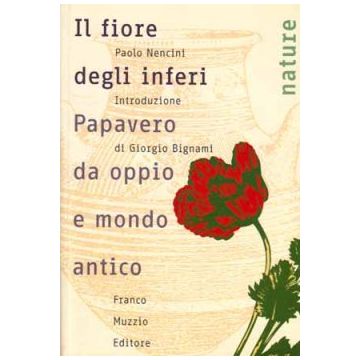Il fiore degli inferi - Papavero da oppio e mondo antico    [Nencini - Muzzio Editore]