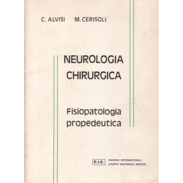 Neurologia Chirurgica - Fisiopatologia Propedeutica Alvisi Carlo; Cerisoli Marziano CIC Edizioni Internazionali