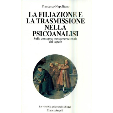 La Filiazione E La Trasmissione Nella Psicoanalisi. Sulla Consegna  Transgenerazionale Del Sapere - Napolitano Francesco - Franco Angeli - 9788846413444