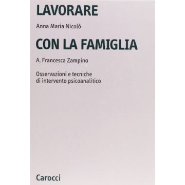 Lavorare Con La Famiglia. Osservazioni E Tecniche Di Intervento Psicoanalitico