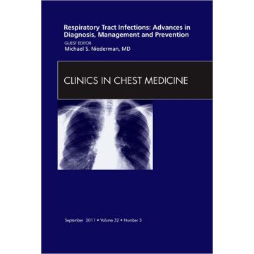 Respiratory Tract Infections:Advances in Diagnosis, Management, and Prevention, An Issue of Clinics in Chest Medicine