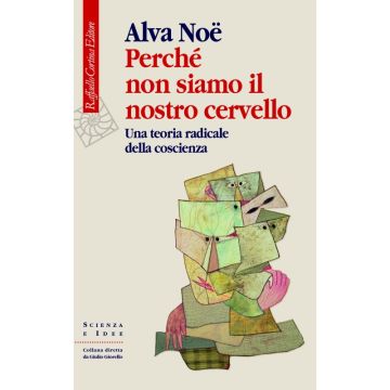 Perché non siamo il nostro cervello - Una teoria radicale della coscienza   [Noë  - Cortina Raffaello]