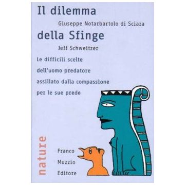 Il dilemma della Sfinge - Le difficili scelte dell'uomo predatore assillato dalla compassione per le sue prede   [Notarbartolo  - Muzzio Editore]