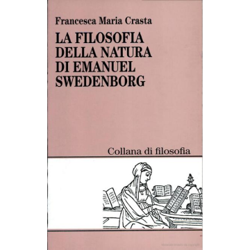 La Filosofia Della Natura In Emanuel Swedenborg  - Crasta Francesca M. - Franco Angeli - 9788846413857