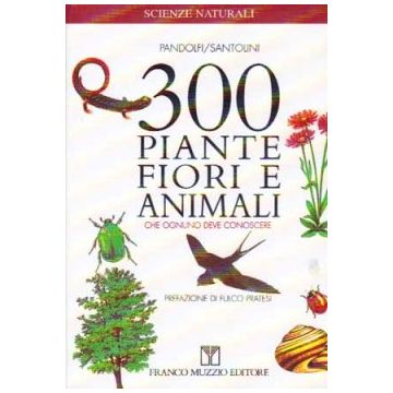 300 piante, fiori e animali - che ognuno deve conoscere   [Pandolfi - Muzzio Editore]