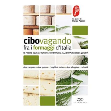 Cibovagando fra i formaggi d'Italia. Le pillole del Gastronauta in un viaggio alla scoperta della qualità 1/ed. [Paolini D. - Edagricole]