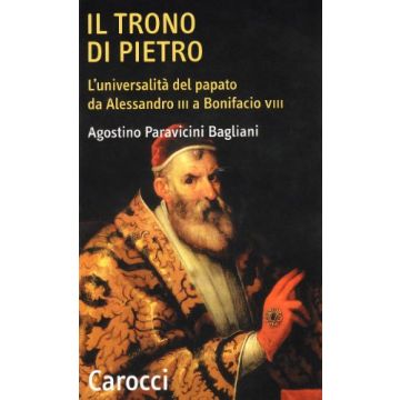 Il trono di Pietro. L'universalità del papato da Alessandro III a Bonifacio VIII