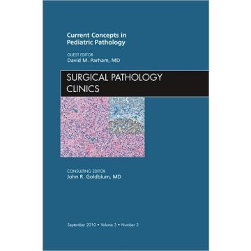 Current Concepts in Pediatric Pathology, An Issue of Surgical Pathology Clinics