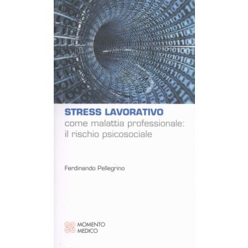 Stress lavorativo come malattia professionale: il rischio psicosociale   [Pellegrino - Momento Medico]