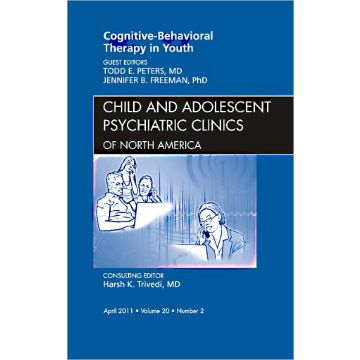Cognitive - Behavioral Therapy in Youth, An Issue of Child and Adolescent Psychiatric Clinics of North America