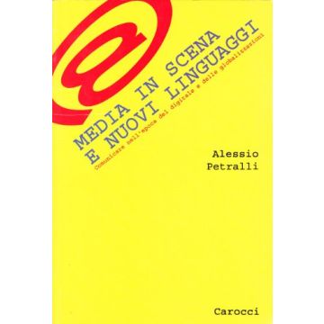 Media In Scena E Nuovi Linguaggi. Comunicare Nell'epoca Del Digitale E Delle Globalizzazioni