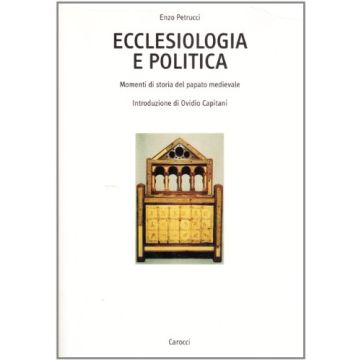 Ecclesiologia E Politica. Momenti Di Storia Del Papato Medievale