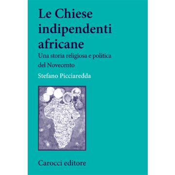 Le Chiese Indipendenti Africane. Una Storia Religiosa E Politica Del Novecento 