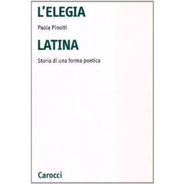 L'elegia latina. Storia di una forma poetica