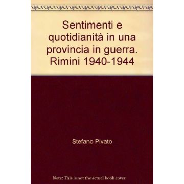 Sentimenti E Quotidianita' In Una Provincia In Guerra. Rimini 1940-1944