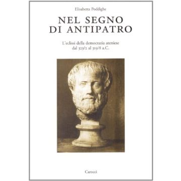 Nel segno di Antipatro. L'eclissi della democrazia ateniese dal 323/2 al 319/8 a.C.