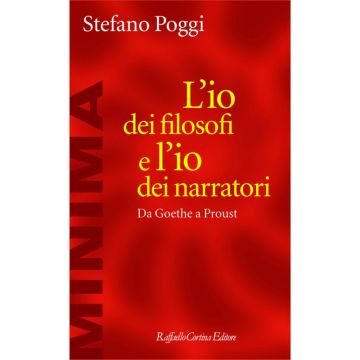 L’io dei filosofi e l’io dei narratori - Da Goethe a Proust   [Poggi - Cortina Raffaello]
