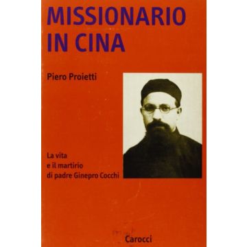 Missionario in Cina. La vita e il martirio di padre Ginepro Cocchi