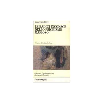 Le Radici Inconsce Dello Psichismo Mafioso  - Fiore Innocenzo - Franco Angeli - 9788846400475