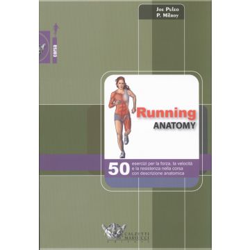 Running anatomy - 50 esercizi per la forza, la velocità e la resistenza nella corsa con descrizione anatomica