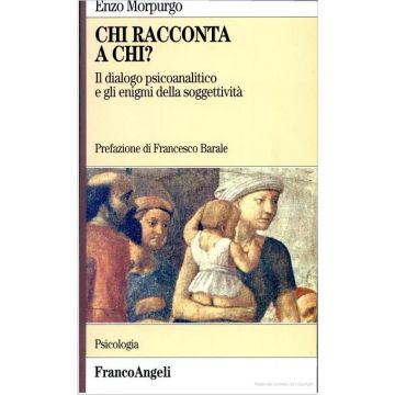 Chi Racconta A Chi? Il Dialogo Psicoanalitico E Gli Enigmi Della Soggettivita' - Morpurgo Enzo - Franco Angeli - 9788846404664