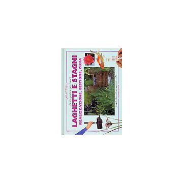 Guida pratica per creare laghetti e stagni. Realizzazione, gestione, cura. 1/Ed. [Quick G. - Edagricole]