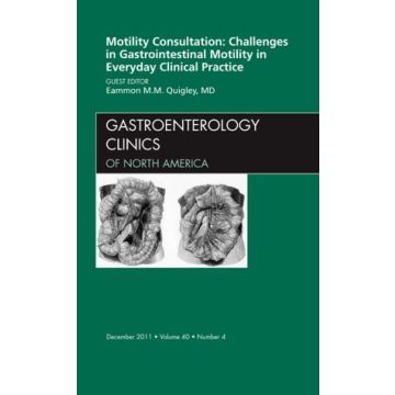 Motility Consultation: Challenges in Gastrointestinal Motility in Everyday Clinical Practice, An Issue of Gastroenterology Clinics  [Quigley  - Elsevier Science]