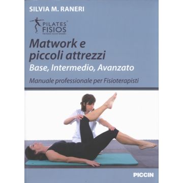 Matwork e piccoli attrezzi - Base, Intermedio, Avanzato - Manuale professionale per fisioterapisti - PILATES FISIOS Metodo  [Raneri - Piccin Editore]
