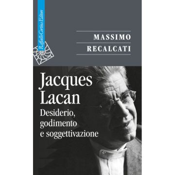 Jacques Lacan - Desiderio, godimento e soggettivazione   [Recalcati  - Cortina Raffaello]
