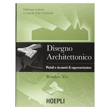 Disegno Architettonico. Metodi E Strumenti Di Rappresentazione - Yee Rendow - Hoepli - 9788820364199 - Architettura: Pratica Professionale