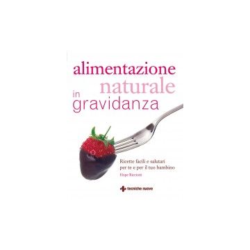 Alimentazione naturale in gravidanza - Ricette facili e salutari per te e per il tuo bambino   [Ricciotti  - Tecniche Nuove]
