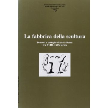 Ricerche Di Storia Dell'arte N. 70. Fabbrica Scultura