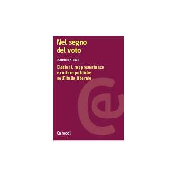 Nel segno del voto. Elezioni, rappresentanza e culture politiche nell'Italia liberale