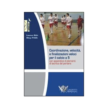Coordinazione, velocità e finalizzazioni veloci per il calcio a 5. Con appendice di elementi di tecnica del portiere. DVD. Con libro