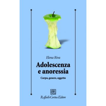 Adolescenza e anoressia - Corpo, genere, soggetto    [Riva - Cortina Raffaello]